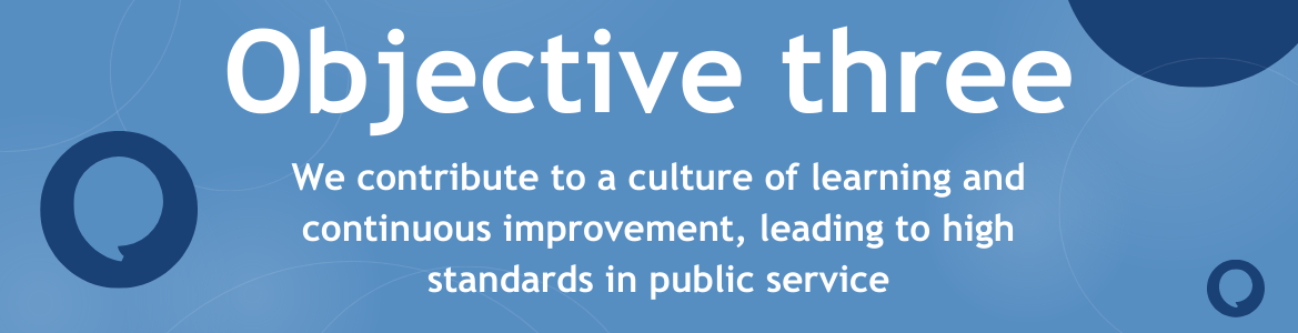 We contribute to a culture of learning and continuous improvement, leading to high standards in public service